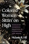 Colored Women Sittin’ on High: Womanist Sermonic Practice in Literature and Music