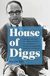 House of Diggs: The Rise and Fall of America's Most Consequential Black Congressman, Charles C. Diggs Jr. (Justice, Power, and Politics)