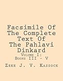 Facsimile Of The Complete Text Of The Pahlavi Dinkard Volume I Books Iii V
