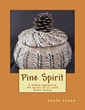 Pine Spirit A Modern Approach To The Ancient Art Of Coiled Basket Making Volume 1