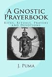 A Gnostic Prayerbook Rites Rituals Prayers And Devotions For The Solitary Modern Gnostic