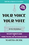 Your Voice, Your Vote: 2016-18 Edition: The Savvy Woman's Guide to Power, Politics, and the Change We Need
