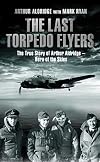 The Last Torpedo Flyers: The True Story of Arthur Aldridge, Hero of the Skies