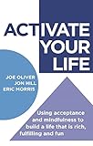 Activate Your Life Using Acceptance And Mindfulness To Build A Life That Is Rich Fulfilling And Fun