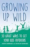 Growing up Wild: 30 Great Ways to Get Your Kids Outdoors (A How to Book)