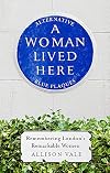 A Woman Lived Here: Alternative Blue Plaques, Remembering London's Remarkable Women