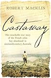 Castaway The Remarkable True Story Of The French Cabin Boy Abandoned In Nineteenthcentury Australia