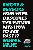 Smoke Mirrors How Hype Obscures The Future And How To See Past It