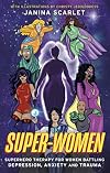 Super-Women: Superhero Therapy for Women Battling Depression, Anxiety and Trauma