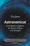 Astronomical: From Quark-stars to Wormholes, the Weird Science of Our Universe