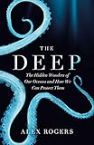 The Deep The Hidden Wonders Of Our Oceans And How We Can Protect Them