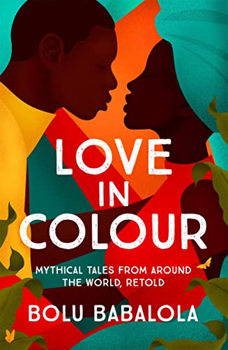 Love in Colour: Mythical Tales from Around the World, Retold book cover