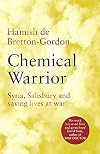 Chemical Warrior: Syria, Salisbury and Saving Lives at War