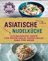 Asiatische Nudelküche : Kulinarische Ideen für Reisnudeln, Eiernudeln, Soba und mehr.