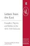 Letters from the East: Crusaders, Pilgrims and Settlers in the 12th-13th Centuries (Crusade Texts in Translation)