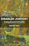 Disabled Justice Access To Justice And The Un Convention On The Rights Of Persons With Disabilities