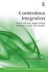 Contentious Integration: Post-Cold War Japan-China Relations in the Asia-Pacific (Rethinking Asia and International Relations)