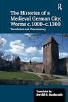 The histories of a medieval German city, Worms c. 1000-c. 1300 : translation and commentary