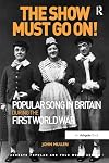 The Show Must Go On! Popular Song in Britain During the First World War (Ashgate Popular and Folk Music Series)