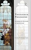 Theological Philosophy: Rethinking the Rationality of Christian Faith