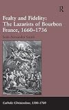 Fealty and Fidelity: The Lazarists of Bourbon France, 1660-1736