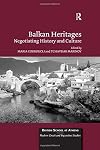 Balkan Heritages: Negotiating History and Culture