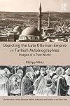 Depicting the Late Ottoman Empire in Turkish Autobiographies: Images of a Past World (Life Narratives of the Ottoman Realm: Individual and Empire in the Near East)