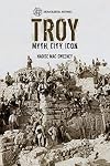 Troy: Myth, City, Icon (Archaeological Histories)