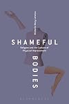 Shameful Bodies: Religion and the Culture of Physical Improvement