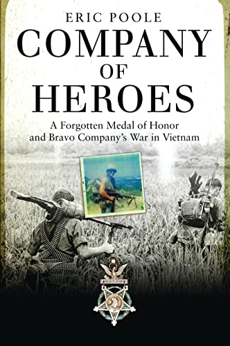 Company of Heroes: A Forgotten Medal of Honor and Bravo Company’s War in Vietnam (By: Eric Poole) cover
