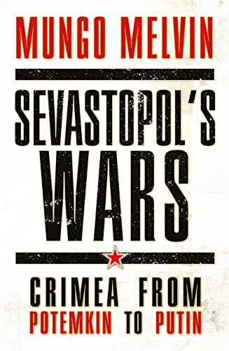 Sevastopol’s Wars: Crimea from Potemkin to Putin (By: Mungo Melvin) cover
