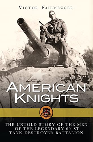 American Knights: The Untold Story of the Men of the Legendary 601st Tank Destroyer Battalion (By: Victor Failmezger) cover