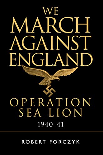 We March Against England: Operation Sea Lion, 1940-41 (By: Robert Forczyk) cover