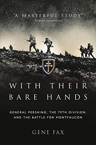 With Their Bare Hands: General Pershing, the 79th Division, and the battle for Montfaucon (By: Gene Fax) cover