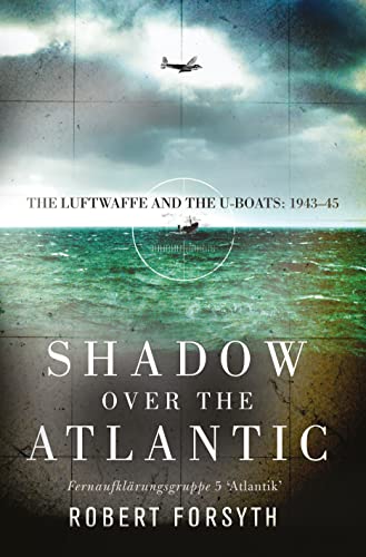 Shadow over the Atlantic: The Luftwaffe and the U-boats: 1943–45 (By: Jim Laurier,Robert Forsyth) cover