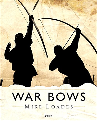 War Bows: Longbow, crossbow, composite bow and Japanese yumi (By: Mike Loades) cover