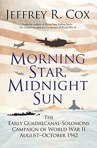 Morning Star, Midnight Sun: The Guadalcanal-Solomons Naval Campaign of World War II (By: Jeffrey R. Cox) cover