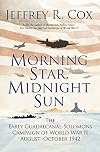 Morning Star, Midnight Sun: The Early Guadalcanal-Solomons Campaign of World War II August–October 1942