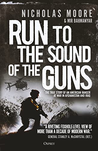 Run to the Sound of the Guns: The True Story of an American Ranger at War in Afghanistan and Iraq (By: Nicholas Moore,Mir Bahmanyar) cover