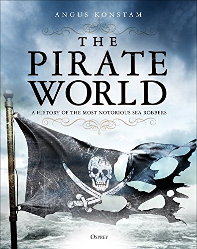 The Pirate World: A History of the Most Notorious Sea Robbers (By: Angus Konstam) cover