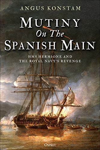 Mutiny on the Spanish Main: HMS Hermione and the Royal Navy's Revenge (By: Angus Konstam) cover