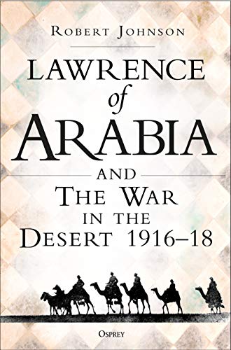 Lawrence of Arabia on War: The Campaign in the Desert 1916–18 (By: Rob Johnson) cover