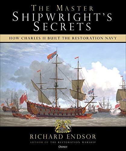 The Master Shipwright's Secrets: How Charles II built the Restoration Navy (By: Richard Endsor) cover
