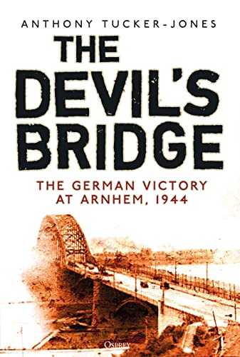 The Devil's Bridge: The German Victory at Arnhem, 1944 (By: Anthony Tucker-Jones) cover