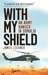 With My Shield: An Army Ranger in Somalia