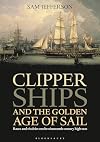 Clipper Ships and the Golden Age of Sail: Races and rivalries on the nineteenth century high seas