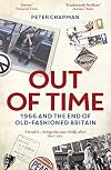 Out Of Time : 1966 and the end of old-fashioned Britain / Peter Chapman