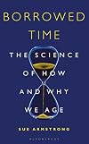 Borrowed Time: The Science of How and Why We Age (Bloomsbury Sigma)
