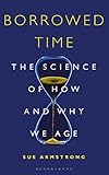 Borrowed Time The Science Of How And Why We Age