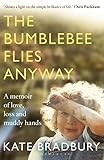 The Bumblebee Flies Anyway A Memoir Of Love Loss And Muddy Hands